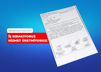 18 AĞUSTOS’TA 1 GÜNLÜK İŞ BIRAKIYORUZ! HİZMET ÜRETMİYORUZ!