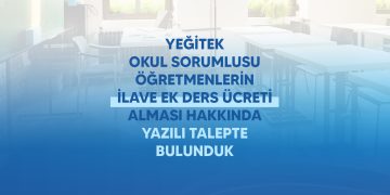 YEĞİTEK OKUL SORUMLUSU ÖĞRETMENLERİN İLAVE EK DERS ÜCRETİ ALMASI İÇİN YAZILI TALEPTE BULUNDUK